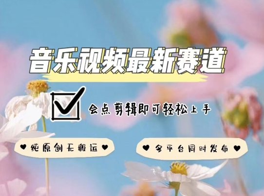 音乐视频赛道最新玩法，纯原创不违规，可所有平台同时发布，会点剪辑即可轻松拿捏-立刻分享网创平台