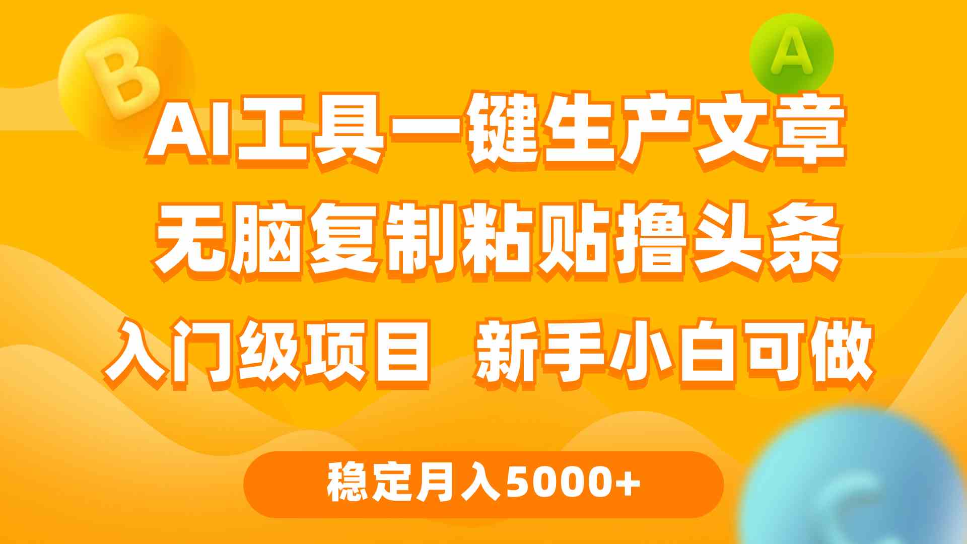 （9967期）利用AI工具无脑复制粘贴撸头条收益 每天2小时 稳定月入5000+互联网入门…-立刻分享网创平台