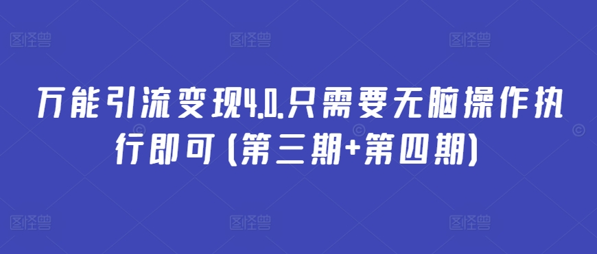 万能引流变现4.0.只需要无脑操作执行即可(第三期+第四期)-立刻分享网创平台