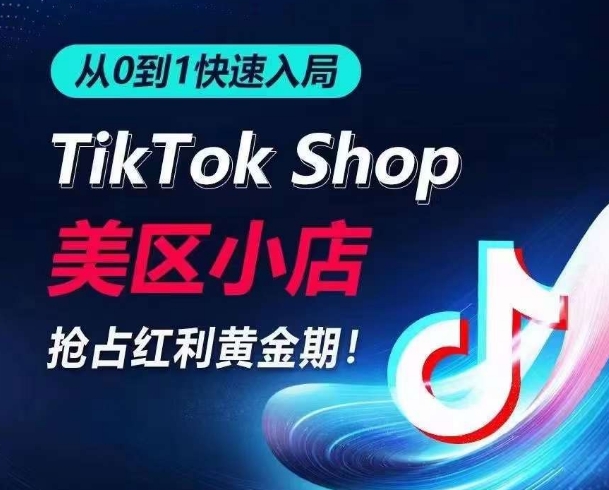 从0到1快速入局TikTok美区小店，快速抢占流量黄金期，开启日出千单之旅-立刻分享网创平台