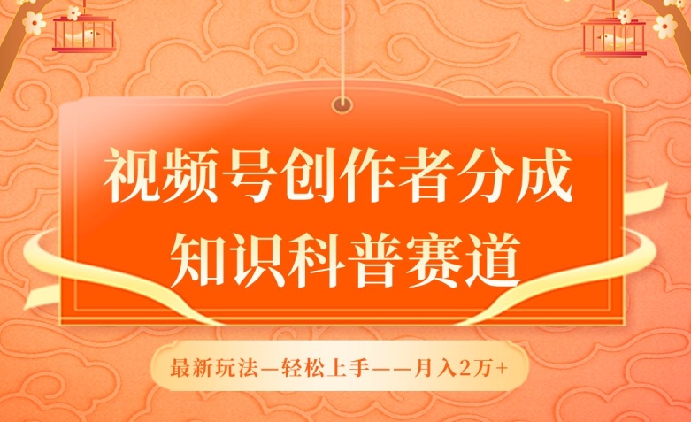 视频号创作者分成，知识科普赛道，最新玩法，利用AI软件，轻松月入2万-立刻分享网创平台