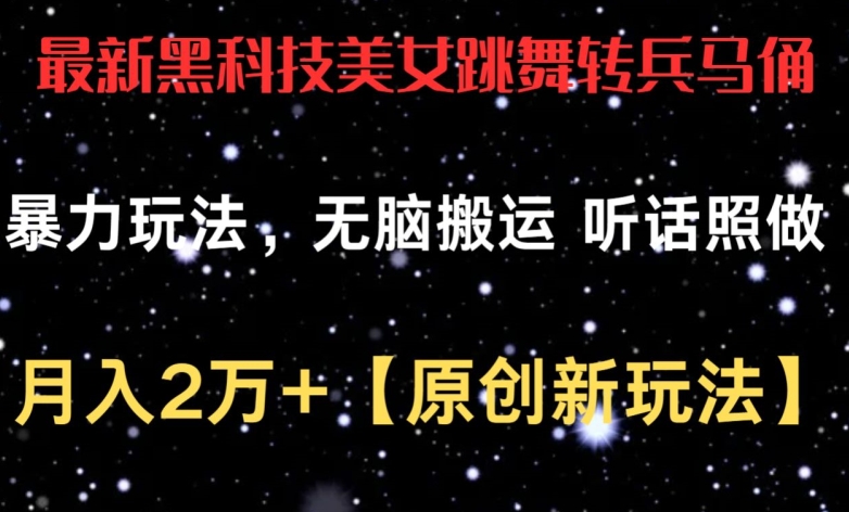 最新黑科技美女跳舞转兵马俑暴力玩法，无脑搬运 听话照做 月入2万+【原创新玩法】-立刻分享网创平台