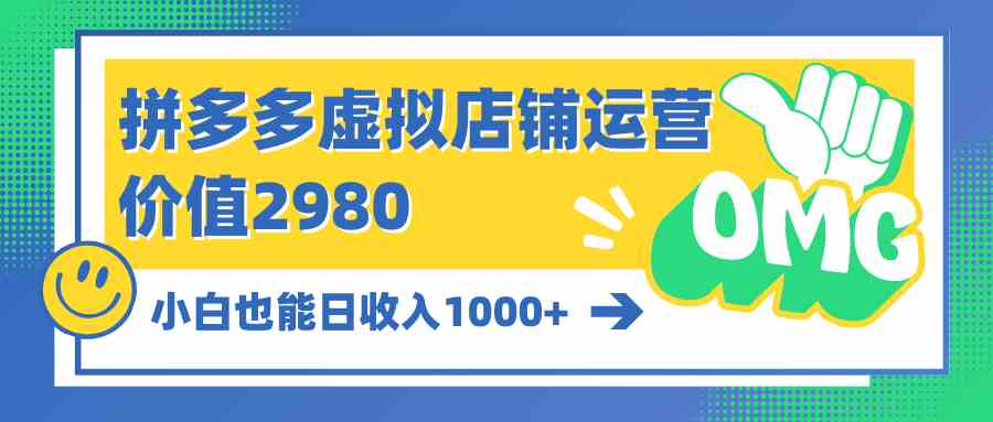 （10120期）拼多多虚拟店铺运营：小白也能日收入1000+-立刻分享网创平台