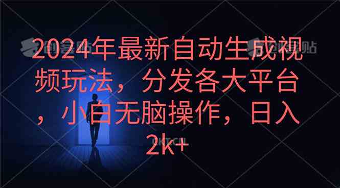 （10094期）2024年最新自动生成视频玩法，分发各大平台，小白无脑操作，日入2k+-立刻分享网创平台