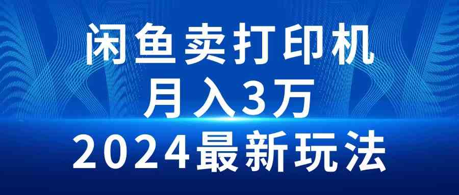 （10091期）2024闲鱼卖打印机，月入3万2024最新玩法-立刻分享网创平台