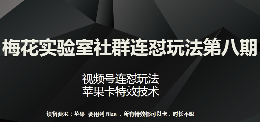 梅花实验室社群连怼玩法第八期，视频号连怼玩法 苹果卡特效技术-立刻分享网创平台