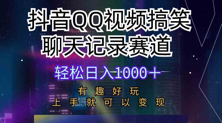 （10089期）抖音QQ视频搞笑聊天记录赛道 有趣好玩 新手上手就可以变现 轻松日入1000＋-立刻分享网创平台