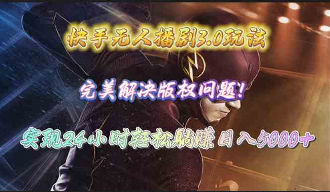 （10077期）快手无人播剧3.0玩法，完美解决版权问题，实现24小时轻松躺赚日入5000+-立刻分享网创平台