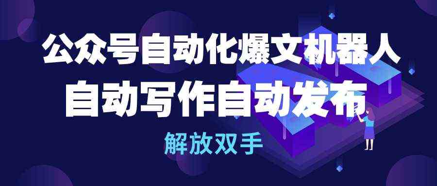 （10069期）公众号流量主自动化爆文机器人，自动写作自动发布，解放双手-立刻分享网创平台