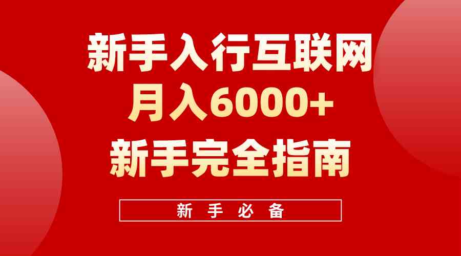 （10058期）互联网新手月入6000+完全指南 十年创业老兵用心之作，帮助小白快速入门-立刻分享网创平台