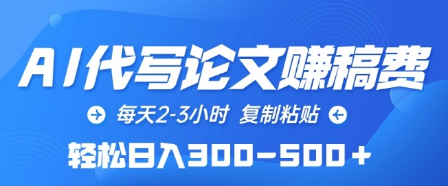 AI代写论文赚稿费，每天2-3小时，复制粘贴，轻松日入300-500+-立刻分享网创平台