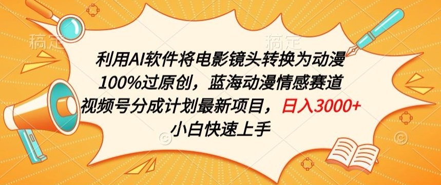 利用AI将电影镜头转换为动漫100%过原创，蓝海动漫情感赛道，视频号分成计划最新项目-立刻分享网创平台
