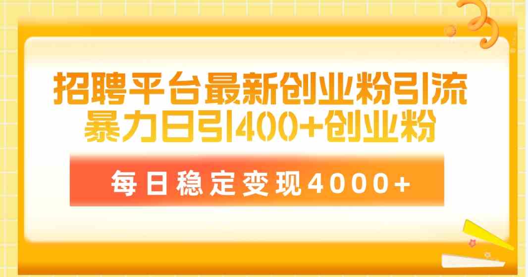 （10053期）招聘平台最新创业粉引流技术，简单操作日引创业粉400+，每日稳定变现4000+-立刻分享网创平台