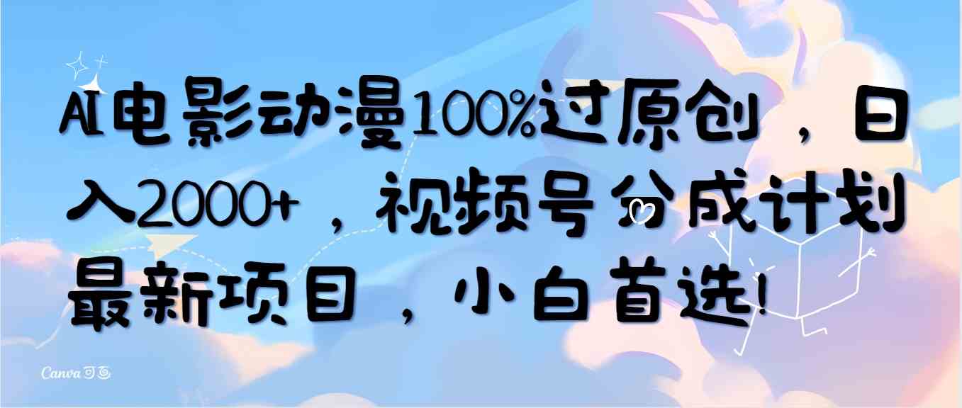 （10052期）AI电影动漫100%过原创，日入2000+，视频号分成计划最新项目，小白首选！-立刻分享网创平台