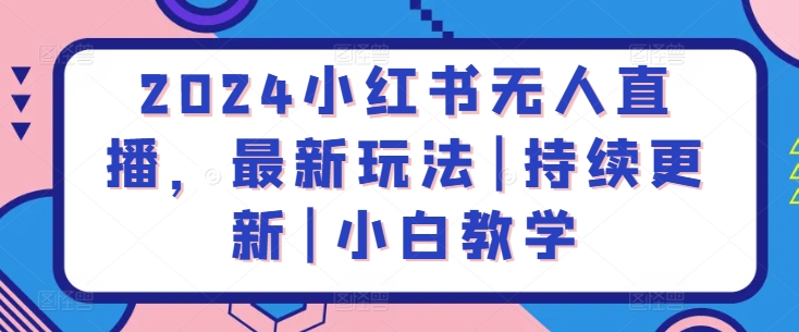 2024小红书无人直播，最新玩法|持续更新|小白教学-立刻分享网创平台