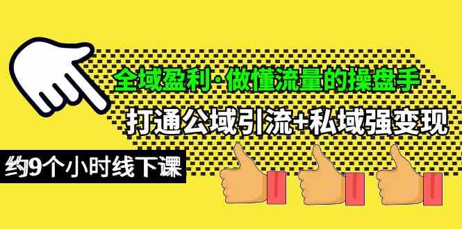 （10045期）全域盈利·做懂流量的操盘手，打通公域引流+私域强变现，约9个小时线下课-立刻分享网创平台