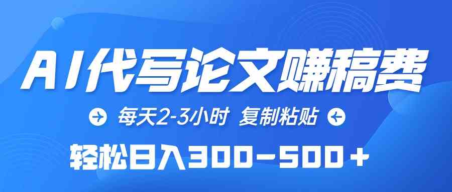（10042期）AI代写论文赚稿费，每天2-3小时，复制粘贴，轻松日入300-500＋-立刻分享网创平台