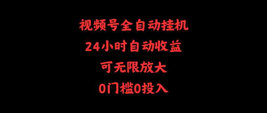 （10031期）视频号全自动挂机，24小时自动收益，可无限放大，0门槛0投入-立刻分享网创平台