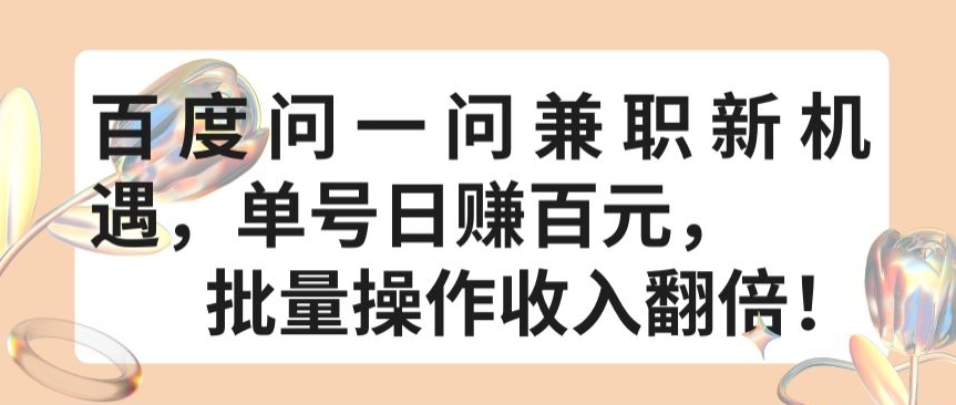 百度问一问兼职新机遇，单号日赚百元，批量操作收入翻倍-立刻分享网创平台