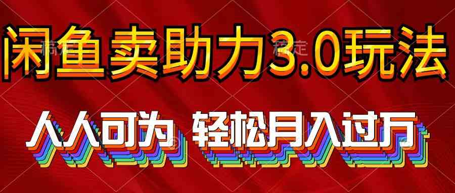 （10027期）2024年闲鱼卖助力3.0玩法 人人可为 轻松月入过万-立刻分享网创平台