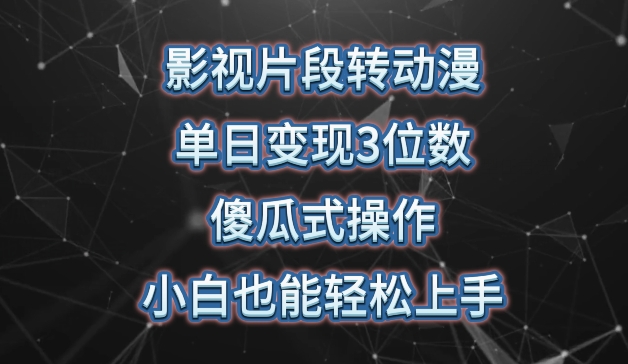 影视片段转动漫，单日变现3位数，暴力涨粉，傻瓜式操作，小白也能轻松上手-立刻分享网创平台