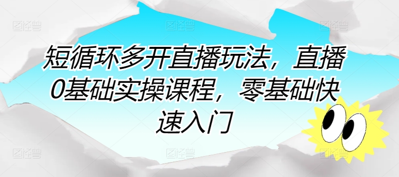 短循环多开直播玩法，直播0基础实操课程，零基础快速入门-立刻分享网创平台