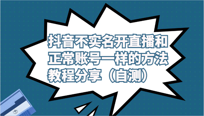 抖音不实名开直播和正常账号一样的方法教程和注意事项分享（自测）-立刻分享网创平台