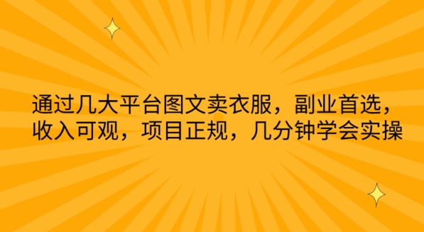 通过几大平台图文卖衣服，副业首选，收入可观，项目正规，几分钟学会实操-立刻分享网创平台