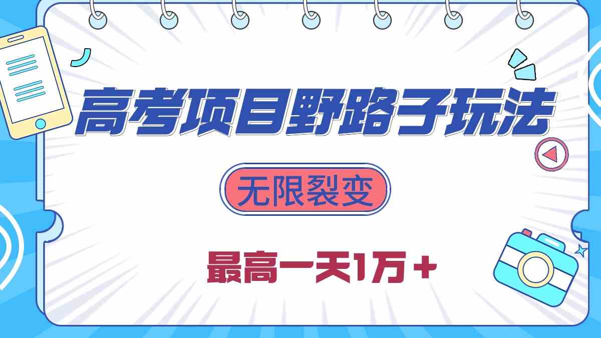 （10150期）2024高考项目野路子玩法，无限裂变，最高一天1W＋！-立刻分享网创平台