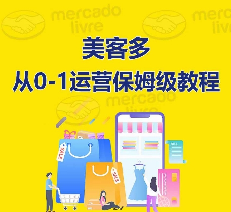 ​美客多开店到运营0-1全方位实操讲解，保姆式带你快速入门到精通-立刻分享网创平台