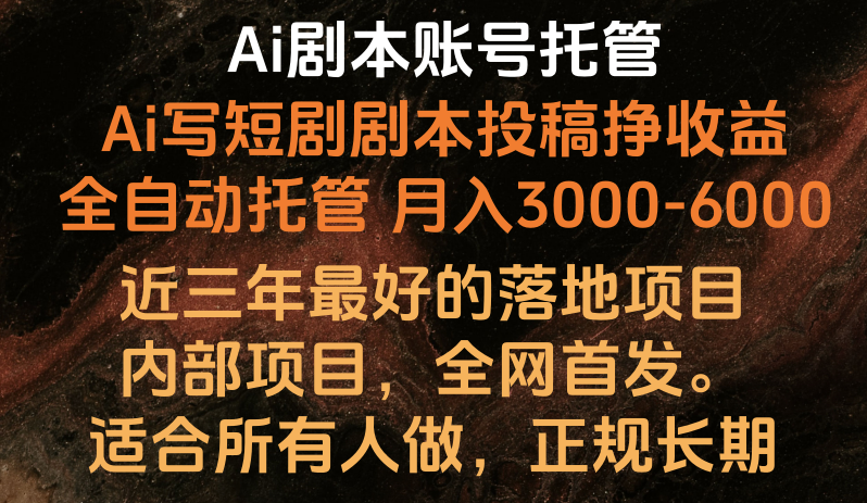 内部落地项目，全网首发，Ai剧本账号全托管，月入躺赚3000-6000，长期稳定好项目。-立刻分享网创平台