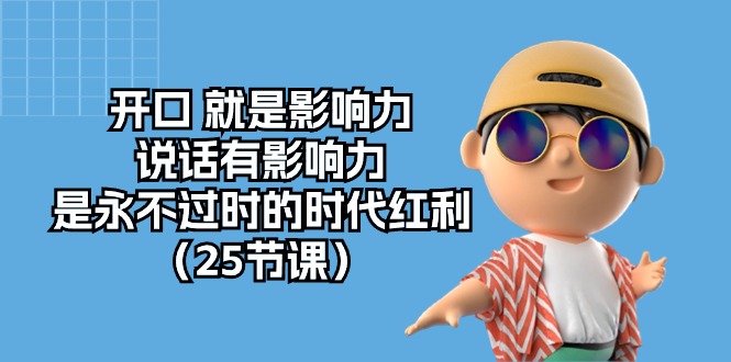 开口就是影响力，说话有影响力，是永不过时的时代红利（25节高清无水印）-立刻分享网创平台