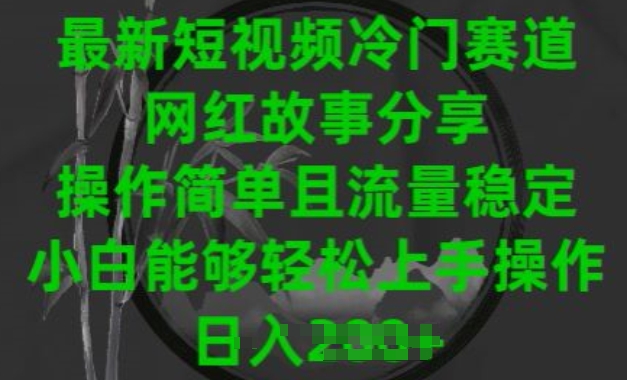 最新短视频冷门赛道，网红故事分享，操作简单且流量稳定，小白能够轻松上手操作-立刻分享网创平台