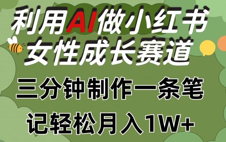 利用Ai做小红书女性成长赛道，三分钟制作一条笔记，轻松月入1w+-立刻分享网创平台