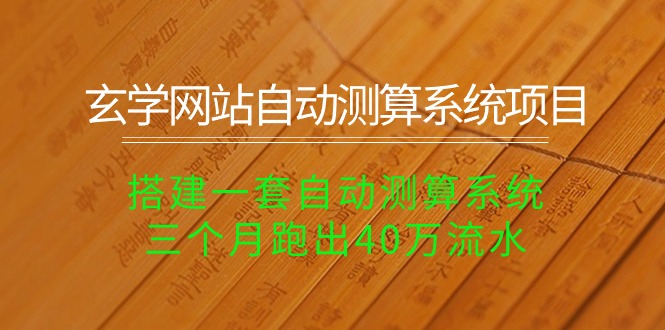 （10359期）玄学网站自动测算系统项目：搭建一套自动测算系统，三个月跑出40万流水-立刻分享网创平台