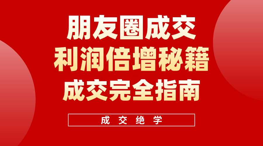（10362期）利用朋友圈成交年入100万，朋友圈成交利润倍增秘籍-立刻分享网创平台
