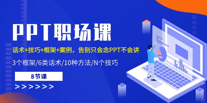 PPT职场课：话术+技巧+框架+案例，告别只会念PPT不会讲（8节课）-立刻分享网创平台