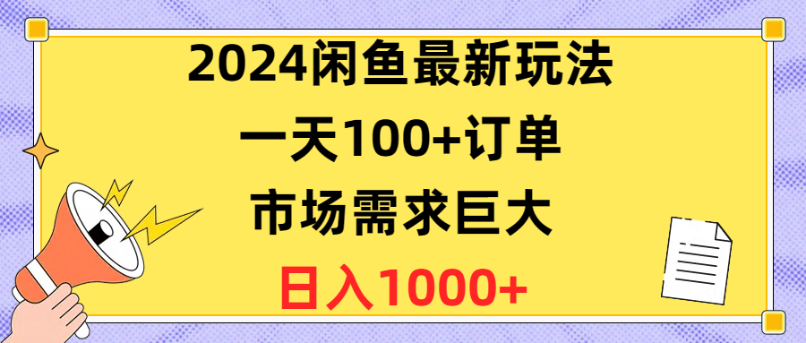（10378期）2024闲鱼最新玩法，一天100+订单，市场需求巨大，日入1400+-立刻分享网创平台