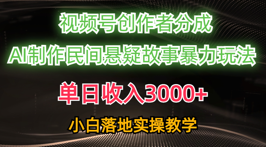 （10853期）单日收入3000+，视频号创作者分成，AI创作民间悬疑故事，条条爆流，小白-立刻分享网创平台