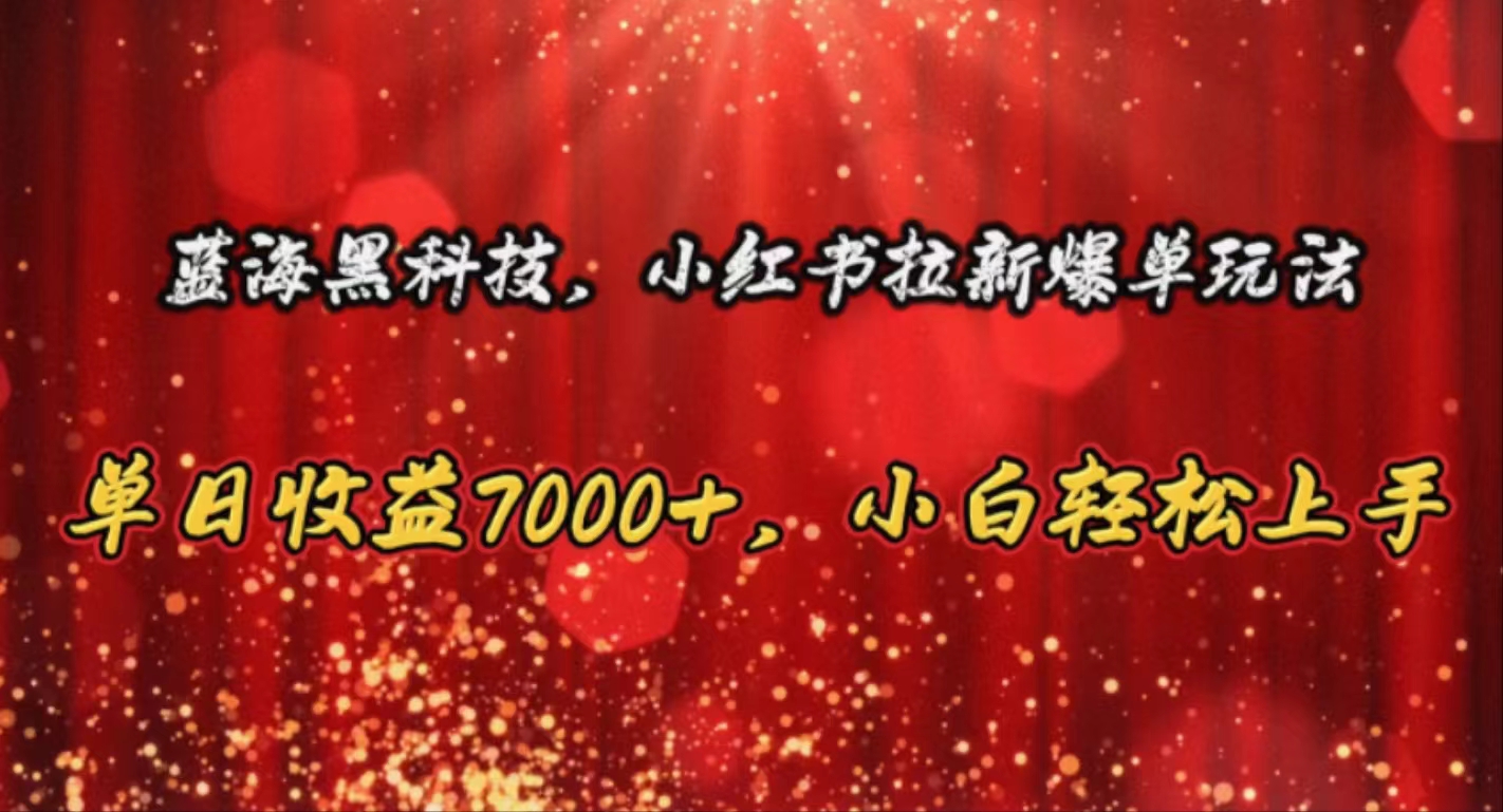（10860期）蓝海黑科技，小红书拉新爆单玩法，单日收益7000+，小白轻松上手-立刻分享网创平台
