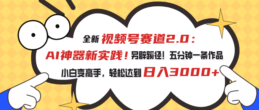 （10866期）视频号赛道2.0：AI神器新实践！另辟蹊径！五分钟一条作品，小白变高手…-立刻分享网创平台