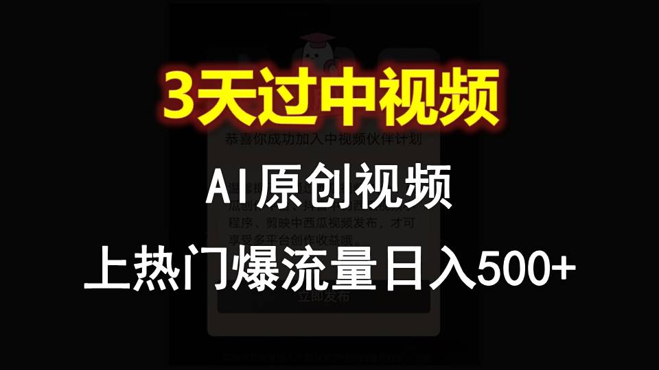 AI一键原创视频，3天过中视频，轻松上热门爆流量日入500+-立刻分享网创平台