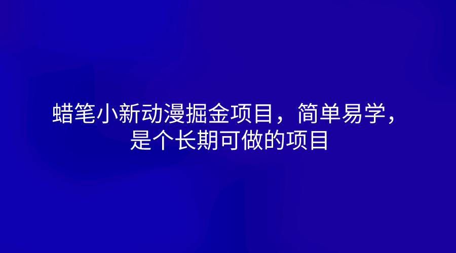 蜡笔小新动漫掘金项目，简单易学，是个长期可做的项目-立刻分享网创平台