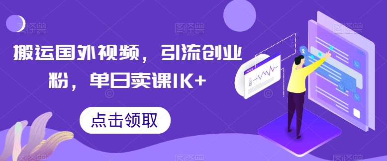 搬运国外视频，引流创业粉，单日卖课1K+-立刻分享网创平台
