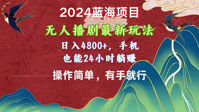 （10897期）2024蓝海项目，无人播剧最新玩法，日入4800+，手机也能操作简单有手就行-立刻分享网创平台