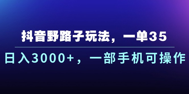 （10909期）抖音野路子玩法，一单35.日入3000+，一部手机可操作-立刻分享网创平台