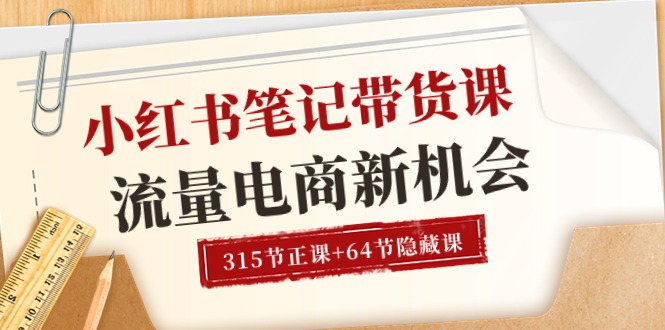 （10940期）小红书-笔记带货课【6月更新】流量 电商新机会 315节正课+64节隐藏课-立刻分享网创平台
