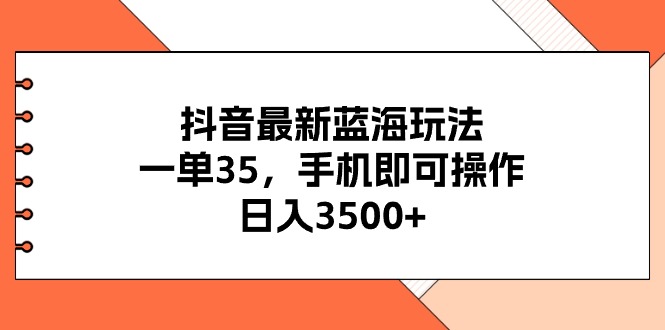 （11025期）抖音最新蓝海玩法，一单35，手机即可操作，日入3500+，不了解一下真是…-立刻分享网创平台