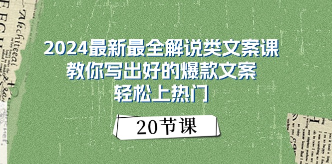 （11044期）2024最新最全解说类文案课：教你写出好的爆款文案，轻松上热门（20节）-立刻分享网创平台