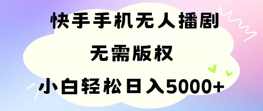 （11062期）手机快手无人播剧，无需硬改，轻松解决版权问题，小白轻松日入5000+-立刻分享网创平台